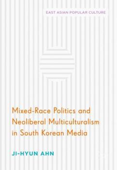 Hardcover Mixed-Race Politics and Neoliberal Multiculturalism in South Korean Media Book