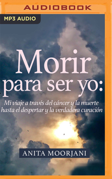 Audio CD Morir Para Ser Yo: Mi Viaje a Través del Cáncer Y La Muerte Hasta El Despertar Y La Verdadera Curación [Spanish] Book