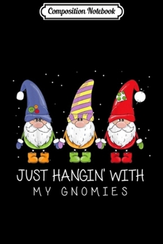 Composition Notebook: Just Hangin With My Gnomies Funny Christmas Dwarf Gift  Journal/Notebook Blank Lined Ruled 6x9 100 Pages