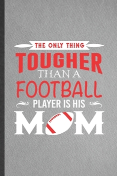 Paperback The Only Thing Tougher Than a Football Player Is His Mom: Blank Funny Rugby Player Lined Notebook/ Journal For Coach Mom Fan, Inspirational Saying Uni Book