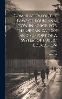 Hardcover Compilation of the Laws of Louisiana, now in Force, for the Organization and Support of a System of Public Education Book