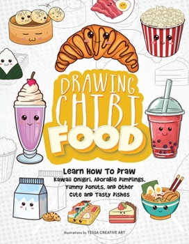 Drawing Chibi Food: Learn How to Draw Kawaii Onigiri, Adorable Dumplings, Yummy Donuts, and Other Cute and Tasty Dishes (How to Draw Books)