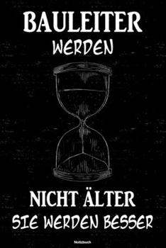 Bauleiter werden nicht älter sie werden besser Notizbuch: Bauleiter Journal DIN A5 liniert 120 Seiten Geschenk (German Edition)