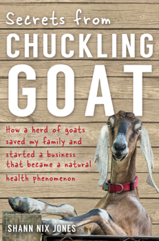 Paperback Secrets from Chuckling Goat: How a Herd of Goats Saved my Family and Started a Business that Became a Natural Health Phenomenon Book