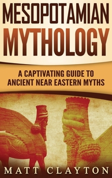 Hardcover Mesopotamian Mythology: A Captivating Guide to Ancient Near Eastern Myths Book