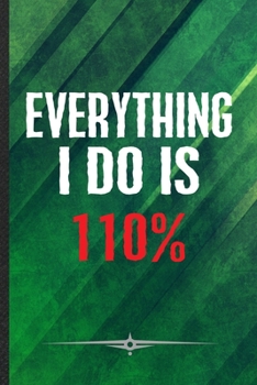 Paperback Everything I Do Is 110%: Workout Gym Funny Lined Notebook Journal For Motivation, Unique Special Inspirational Birthday Gift, College 6 X 9 110 Book