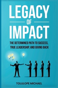 Paperback Legacy of Impact: The Determined Path to Success, True Leadership, and Giving Back. Book