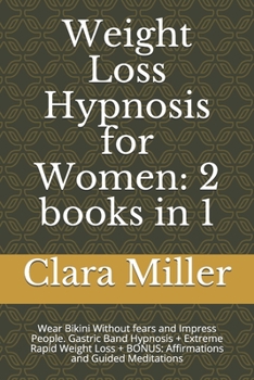 Paperback Weight Loss Hypnosis for Women: 2 books in 1: Wear Bikini Without fears and Impress People. Gastric Band Hypnosis + Extreme Rapid Weight Loss + BONUS: Book