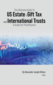 Hardcover The Ultimate Guide To US Estate & Gift Tax and International Trusts: A Guide for Practitioners Book