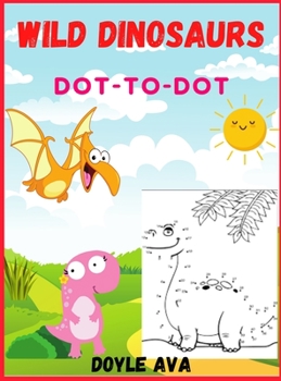 Wild Dinosaurs Dot-to-Dot: Connect the Dots Puzzles for Fun and Learning