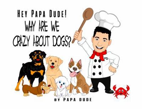 Hardcover Hey Papa Dude! Why Are We Crazy About Dogs? Book