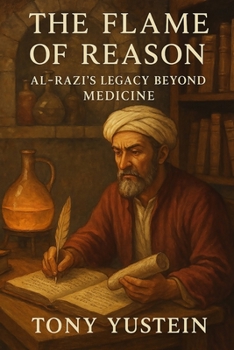 The Flame of Reason: Al-Razi’s Legacy Beyond Medicine