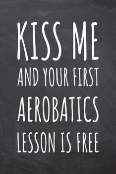 Paperback Kiss Me And Your First Aerobatics Lesson is Free: Aerobatics Notebook, Planner or Journal - Size 6 x 9 - 110 Dot Grid Pages - Office Equipment, Suppli Book