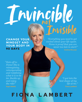Invincible Not Invisible: Change Your Body and Your Mindset in 90 Days