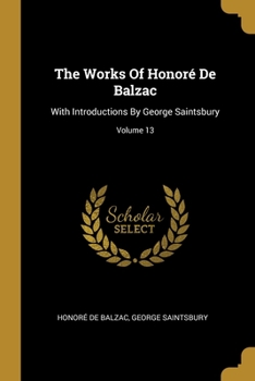 The Works Of Honoré De Balzac: With Introductions By George Saintsbury, Volume 13...