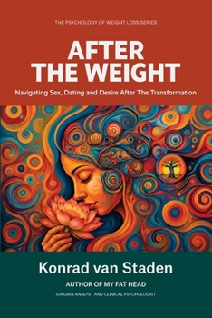 After the Weight: Navigating Sex, Desire, and Intimacy After the Body Has Changed (The Psychology of Weight Loss Series)