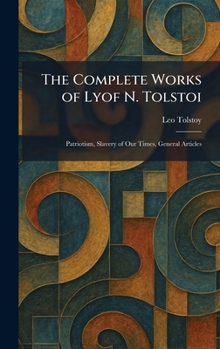 The Complete Works of Lyof N. Tolstoi: Patriotism, Slavery of Our Times, General Articles