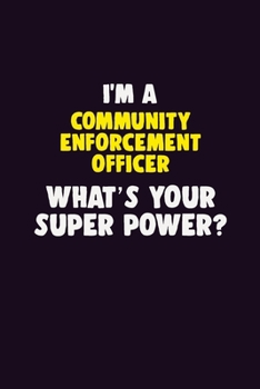 Paperback I'M A Community Enforcement Officer, What's Your Super Power?: 6X9 120 pages Career Notebook Unlined Writing Journal Book