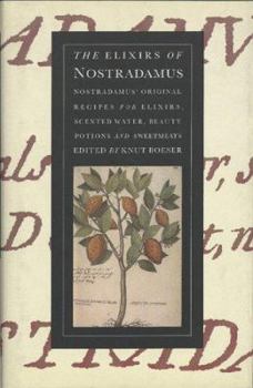 Hardcover The Elixirs of Nostradamus: Nostradamus' Original Recipes for Elixirs, Scented Water, Beauty Potions, and Sweetmeats Book