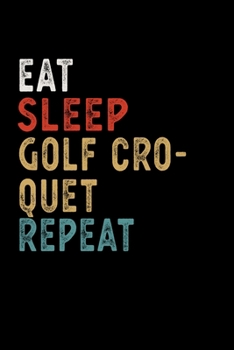 Paperback Eat Sleep Golf Croquet Repeat Funny Sport Gift Idea: Lined Notebook / Journal Gift, 100 Pages, 6x9, Soft Cover, Matte Finish Book