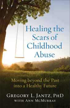 Paperback Healing the Scars of Childhood Abuse: Moving Beyond the Past Into a Healthy Future Book