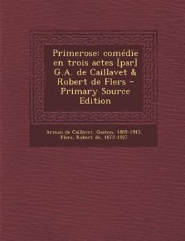 Paperback Primerose: comédie en trois actes [par] G.A. de Caillavet & Robert de Flers - Primary Source Edition [French] Book