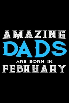 Amazing Dads Are Born In February: Dad Birthday Gift, Memory Keepsake Journal, Draw and Write Notebook For Women, Diary, Daily Planner Undated