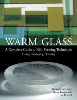 Hardcover Warm Glass: A Complete Guide to Kiln-Forming Techniques: Fusing - Slumping - Casting Book