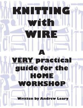 Paperback Knitting with Wire: A Very Practical Guide to the Home Workshop Book