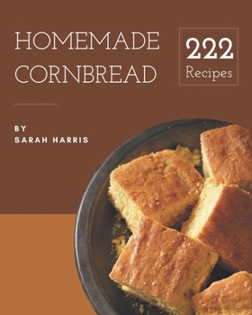 Paperback 222 Homemade Cornbread Recipes: Save Your Cooking Moments with Cornbread Cookbook! Book