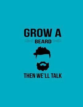 Grow a Beard Then We'll Talk: Beard Notebook. Beard Journal. Bearded Boyfriend Gifts. Gifts for Bearded Husband.