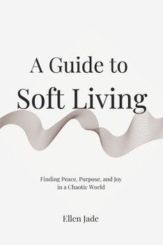 Paperback A Guide to Soft Living: Finding Peace, Purpose, and Joy in a Chaotic World Book