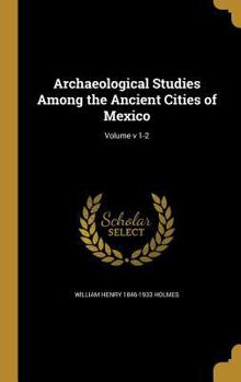 Hardcover Archaeological Studies Among the Ancient Cities of Mexico; Volume v 1-2 Book