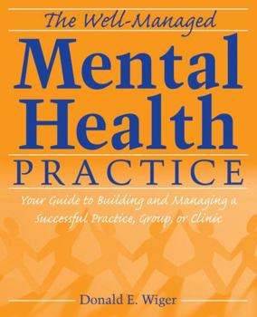 Paperback The Well-Managed Mental Health Practice: Your Guide to Building and Managing a Successful Practice, Group, or Clinic Book