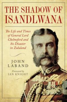 Hardcover In the Shadow of Isandlwana: The Life and Times of General Lord Chelmsford and His Disaster in Zululand Book