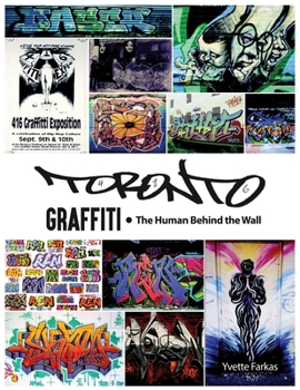 Paperback Toronto Graffiti: The Human Behind the Wall 500+ Pages of Raw Interviews, 1,000+ Photos & Sociopolitical Insight from Canada's Underground Art Scene ( Book