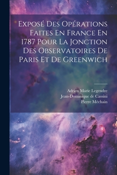 Paperback Exposé Des Opérations Faites En France En 1787 Pour La Jonction Des Observatoires De Paris Et De Greenwich [French] Book