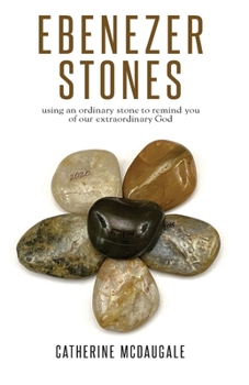 Paperback Ebenezer Stones: using an ordinary stone to remind you of our extraordinary God Book