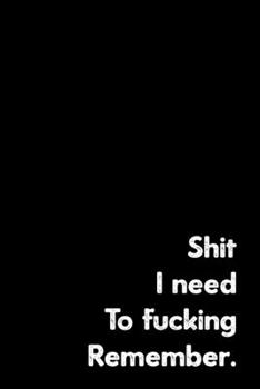 Paperback Shit I Need to Fucking Remember: Shit I Can't Remember: Internet Password Journal, Passwords Log Book, Notebook With 120 pages, 6 x 9 inches. Funny Co Book