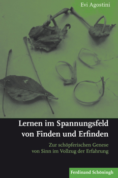 Lernen Im Spannungsfeld Von Finden Und Erfinden: Zur Schöpferischen Genese Von Sinn Im Vollzug Der Erfahrung