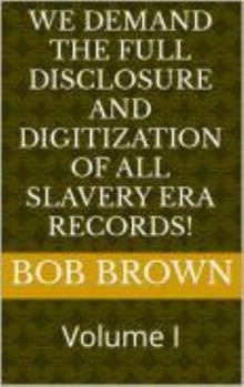 Paperback We Demand The Full Disclosure And Digitization Of All Slavery Era Records!: Volume I Book