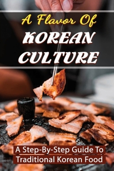 Paperback A Flavor Of Korean Culture: A Step-By-Step Guide To Traditional Korean Food Book