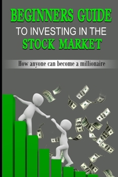 Paperback Beginners guide to investing in the stock market: How anyone can become a millionaire Book