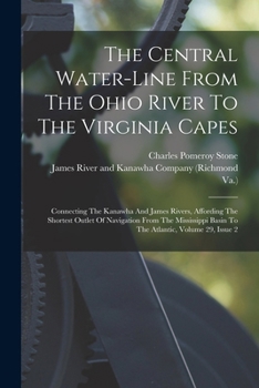Paperback The Central Water-line From The Ohio River To The Virginia Capes: Connecting The Kanawha And James Rivers, Affording The Shortest Outlet Of Navigation Book