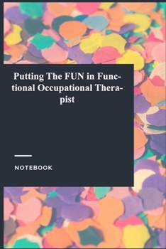 Putting The FUN in Functional Occupational Therapist: Gratitude Journal / Gratitude Notebook Gift, 119 Pages, 6x9, Soft Cover, Matte Finish