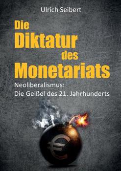 Paperback Die Diktatur des Monetariats: Neoliberalismus: Die Geißel des 21. Jahrhunderts [German] Book
