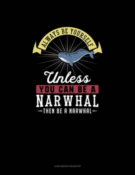 Paperback Always Be Yourself Unless You Can Be A Narwhal Then Be A Narwhal: Checkbook Register Book