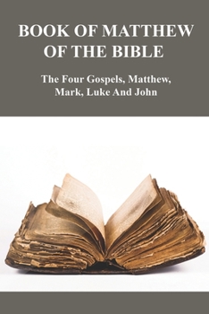 Paperback Book Of Matthew Of The Bible: The Four Gospels, Matthew, Mark, Luke And John: Books Of The New Testament Book