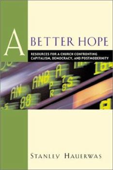 Paperback A Better Hope: Resources for a Church Confronting Capitalism, Democracy, and Postmodernity Book