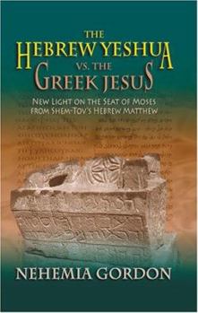 Hardcover The Hebrew Yeshua Vs. the Greek Jesus: New Light on the Seat of Moses from Shem-Tov's Hebrew Matthew Book